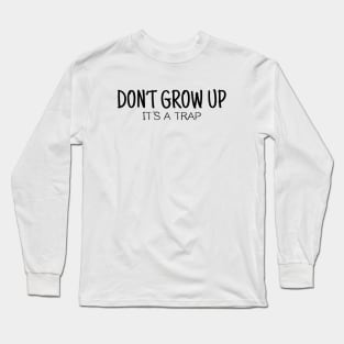 Don't Grow Up It's a Trap Long Sleeve T-Shirt